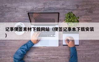 沁阳记事便签素材下载网站（便签记事本下载安装）